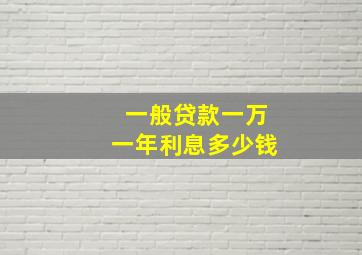 一般贷款一万一年利息多少钱