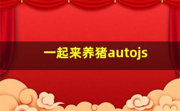 一起来养猪autojs