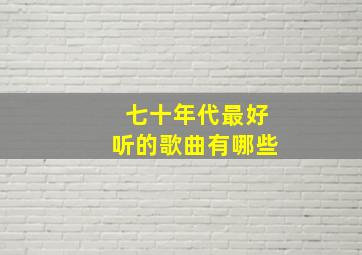 七十年代最好听的歌曲有哪些