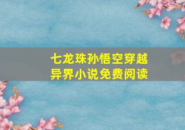 七龙珠孙悟空穿越异界小说免费阅读