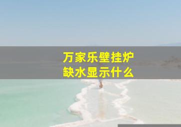 万家乐壁挂炉缺水显示什么