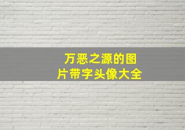 万恶之源的图片带字头像大全