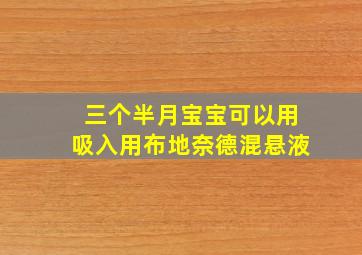 三个半月宝宝可以用吸入用布地奈德混悬液