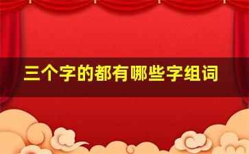 三个字的都有哪些字组词