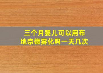 三个月婴儿可以用布地奈德雾化吗一天几次