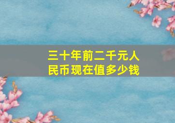 三十年前二千元人民币现在值多少钱