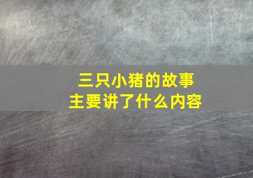 三只小猪的故事主要讲了什么内容