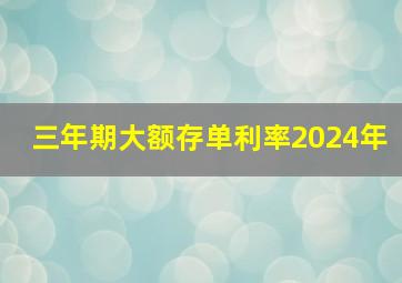 三年期大额存单利率2024年