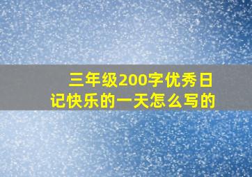 三年级200字优秀日记快乐的一天怎么写的