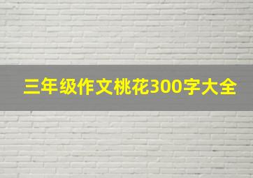 三年级作文桃花300字大全