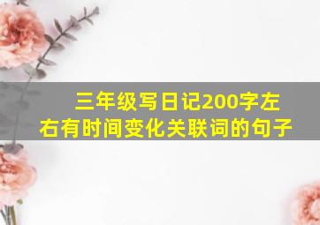 三年级写日记200字左右有时间变化关联词的句子