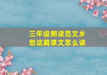 三年级朗读范文乡愁这篇课文怎么读