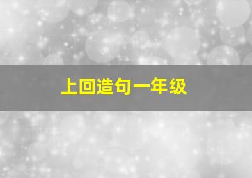 上回造句一年级