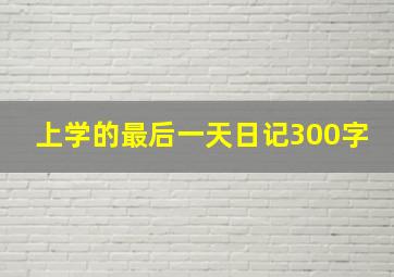 上学的最后一天日记300字