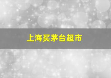 上海买茅台超市