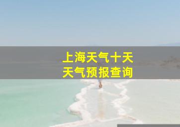 上海天气十天天气预报查询