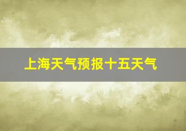 上海天气预报十五天气