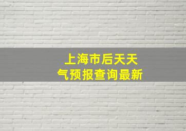 上海市后天天气预报查询最新