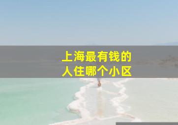 上海最有钱的人住哪个小区