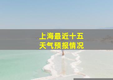 上海最近十五天气预报情况