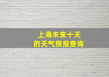 上海未来十天的天气预报查询