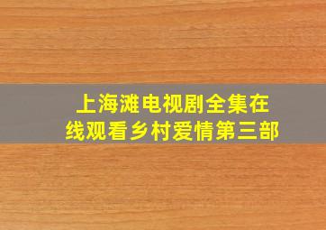 上海滩电视剧全集在线观看乡村爱情第三部