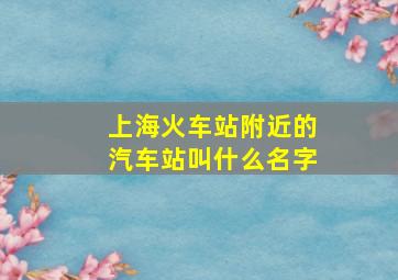 上海火车站附近的汽车站叫什么名字