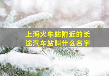 上海火车站附近的长途汽车站叫什么名字