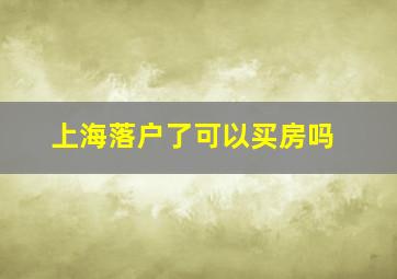 上海落户了可以买房吗