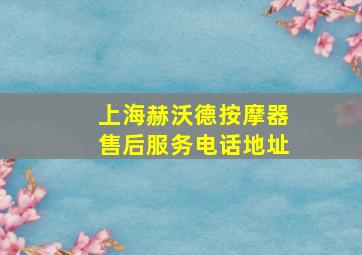 上海赫沃德按摩器售后服务电话地址