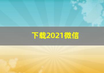 下载2021微信