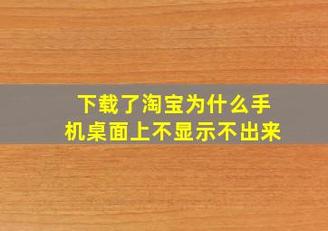 下载了淘宝为什么手机桌面上不显示不出来