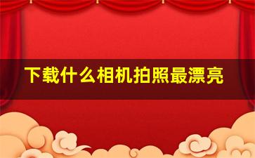 下载什么相机拍照最漂亮