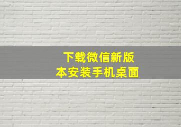 下载微信新版本安装手机桌面