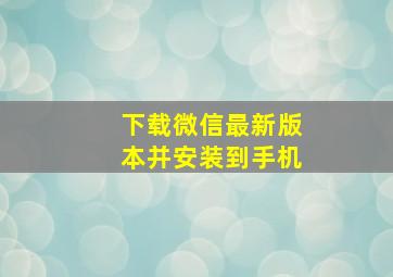 下载微信最新版本并安装到手机