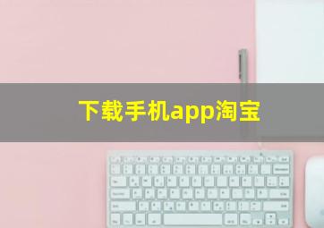 下载手机app淘宝