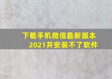 下载手机微信最新版本2021并安装不了软件