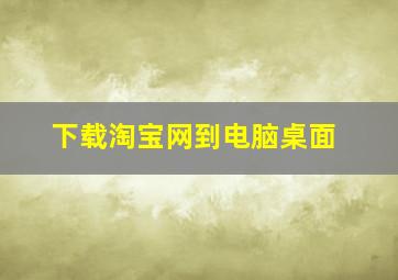 下载淘宝网到电脑桌面