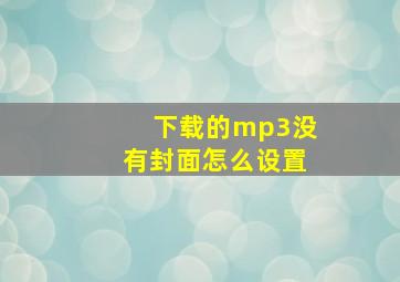 下载的mp3没有封面怎么设置