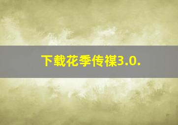 下载花季传禖3.0.