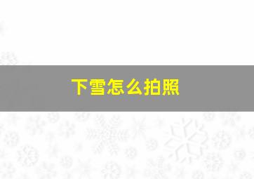 下雪怎么拍照