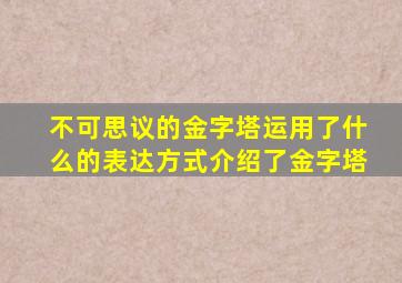 不可思议的金字塔运用了什么的表达方式介绍了金字塔