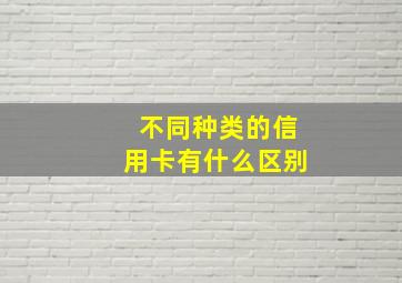 不同种类的信用卡有什么区别