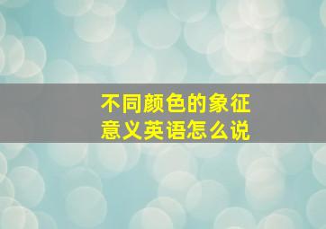 不同颜色的象征意义英语怎么说