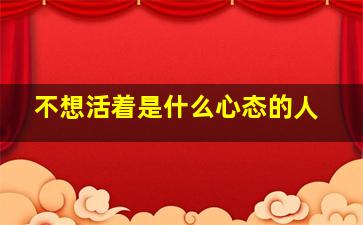 不想活着是什么心态的人