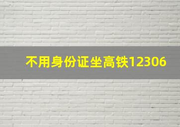 不用身份证坐高铁12306