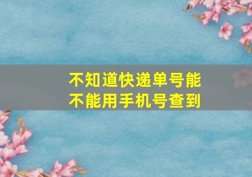 不知道快递单号能不能用手机号查到