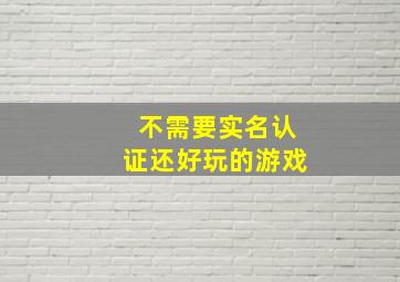 不需要实名认证还好玩的游戏