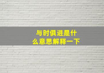 与时俱进是什么意思解释一下