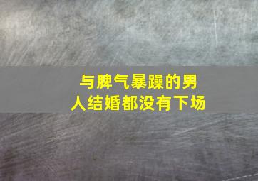 与脾气暴躁的男人结婚都没有下场